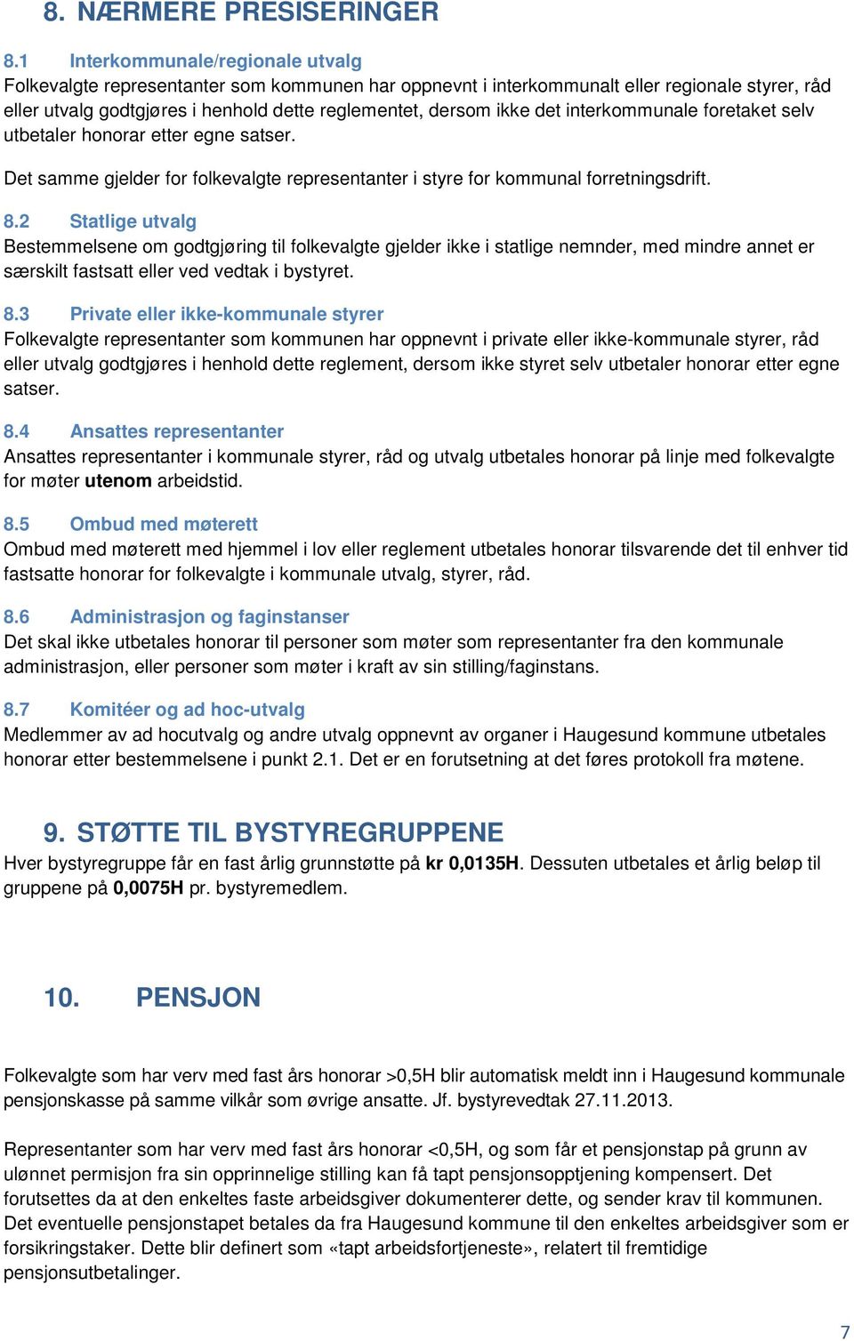 det interkommunale foretaket selv utbetaler honorar etter egne satser. Det samme gjelder for folkevalgte representanter i styre for kommunal forretningsdrift. 8.