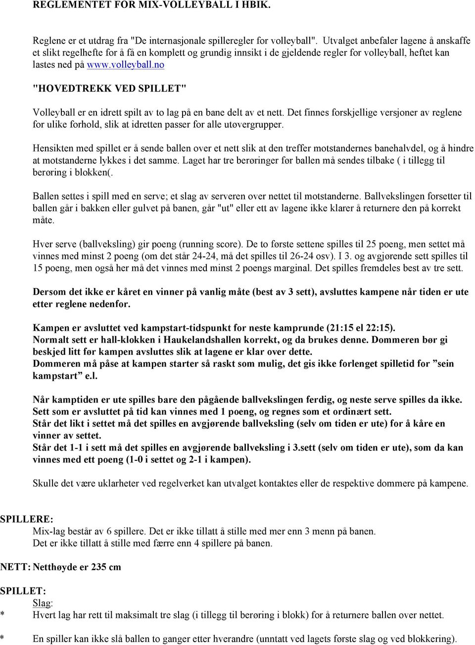 heftet kan lastes ned på www.volleyball.no "HOVEDTREKK VED SPILLET" Volleyball er en idrett spilt av to lag på en bane delt av et nett.