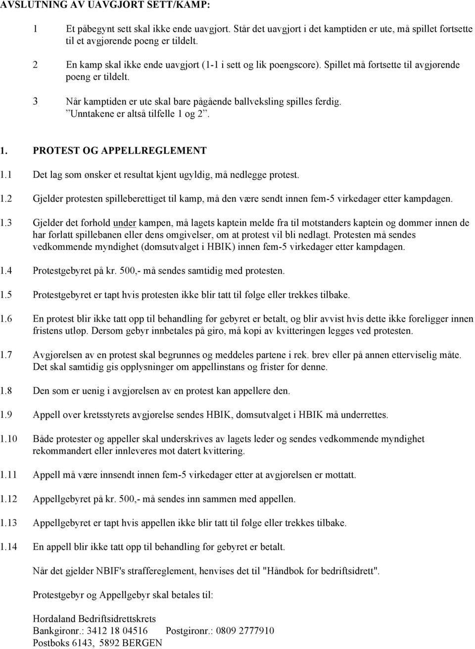 Unntakene er altså tilfelle 1 og 2. 1. PROTEST OG APPELLREGLEMENT 1.1 Det lag som ønsker et resultat kjent ugyldig, må nedlegge protest. 1.2 Gjelder protesten spilleberettiget til kamp, må den være sendt innen fem-5 virkedager etter kampdagen.