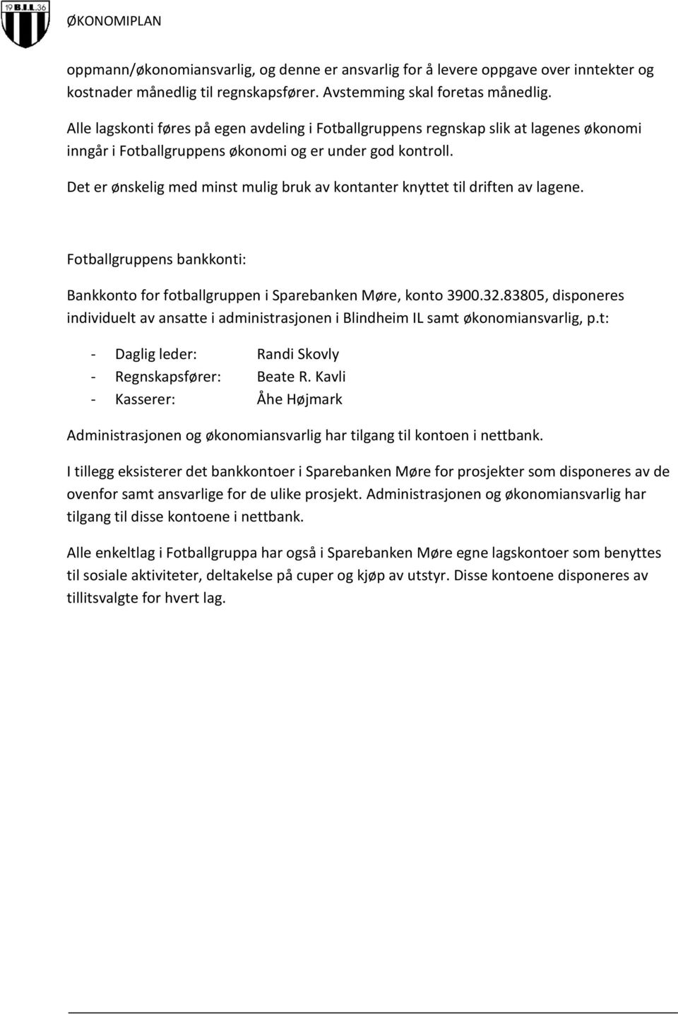 Det er ønskelig med minst mulig bruk av kontanter knyttet til driften av lagene. Fotballgruppens bankkonti: Bankkonto for fotballgruppen i Sparebanken Møre, konto 3900.32.