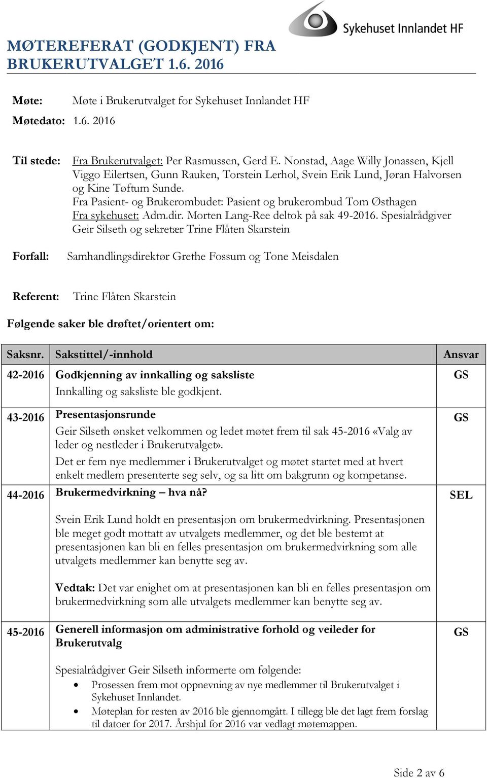 Fra Pasient- og Brukerombudet: Pasient og brukerombud Tom Østhagen Fra sykehuset: Adm.dir. Morten Lang-Ree deltok på sak 49-2016.