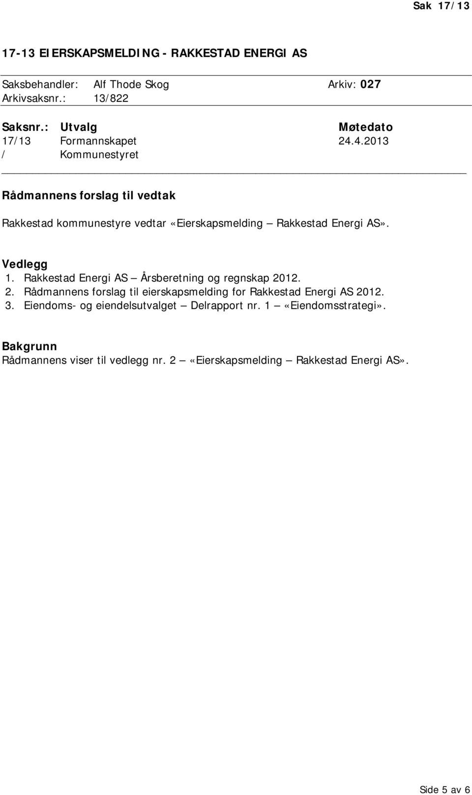 4.2013 / Kommunestyret Rådmannens forslag til vedtak Rakkestad kommunestyre vedtar «Eierskapsmelding Rakkestad Energi AS». Vedlegg 1.