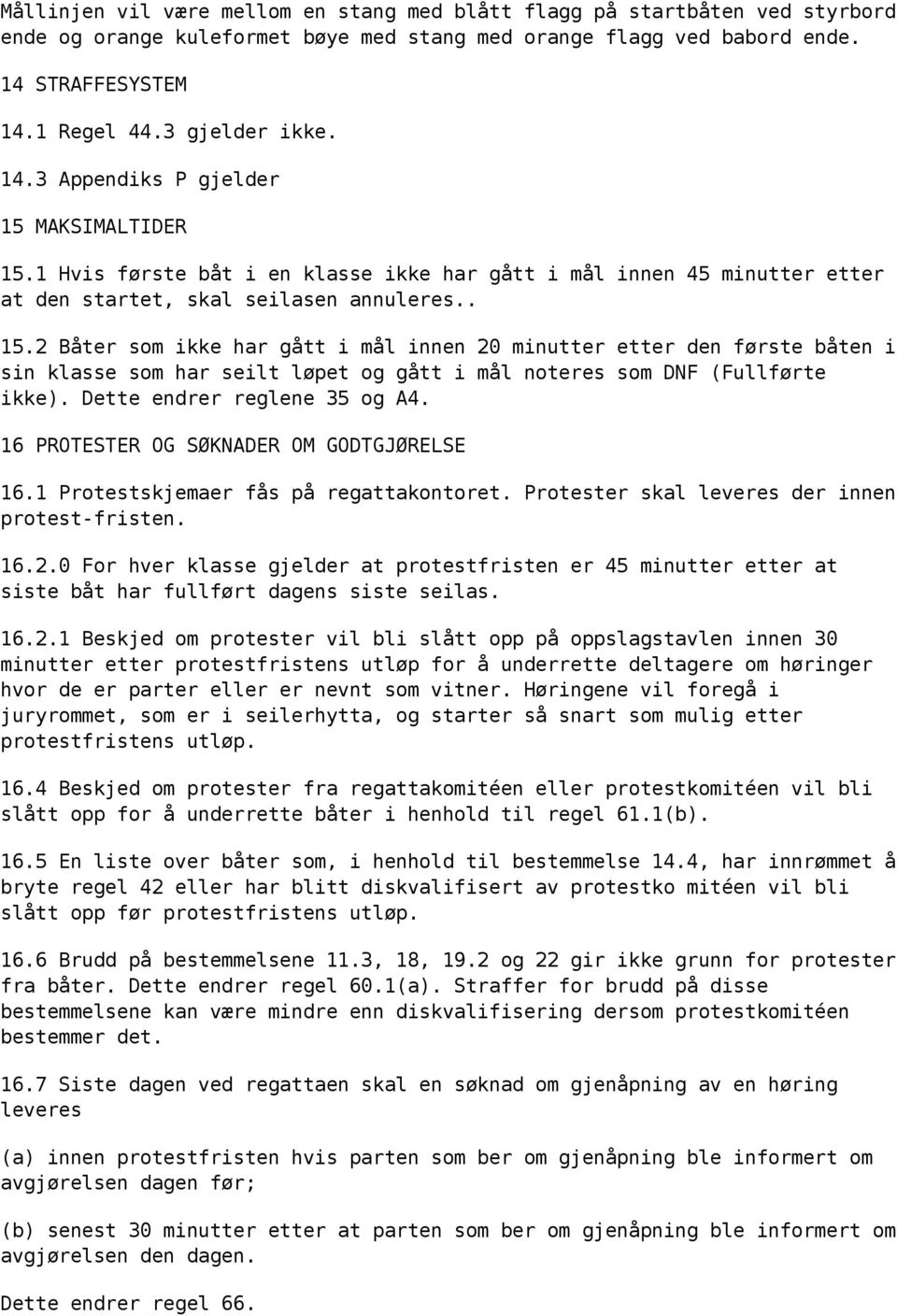 Dette endrer reglene 35 og A4. 16 PROTESTER OG SØKNADER OM GODTGJØRELSE 16.1 Protestskjemaer fås på regattakontoret. Protester skal leveres der innen protest-fristen. 16.2.