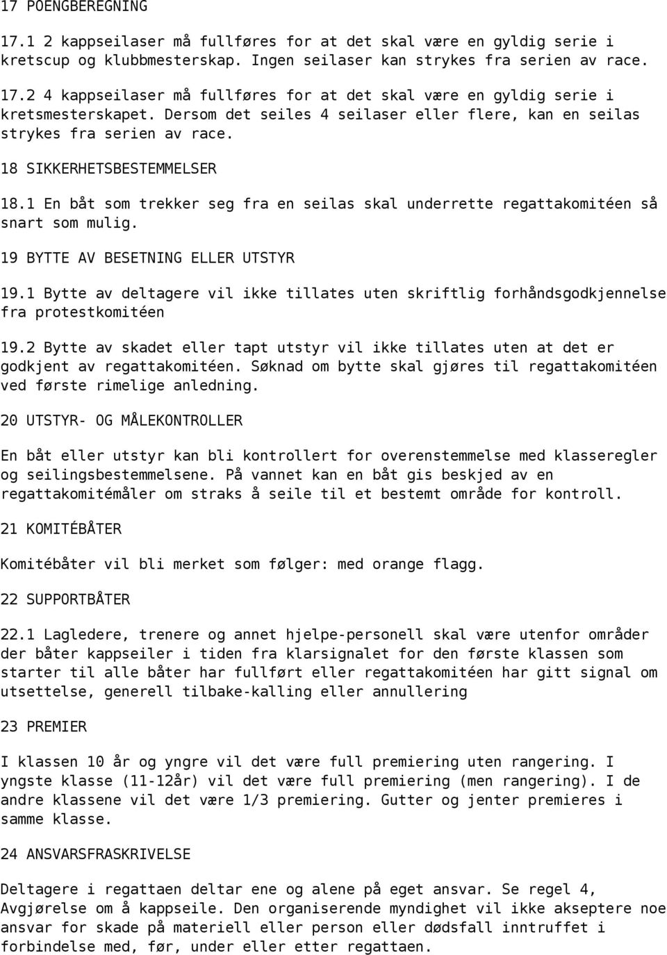 1 En båt som trekker seg fra en seilas skal underrette regattakomitéen så snart som mulig. 19 BYTTE AV BESETNING ELLER UTSTYR 19.