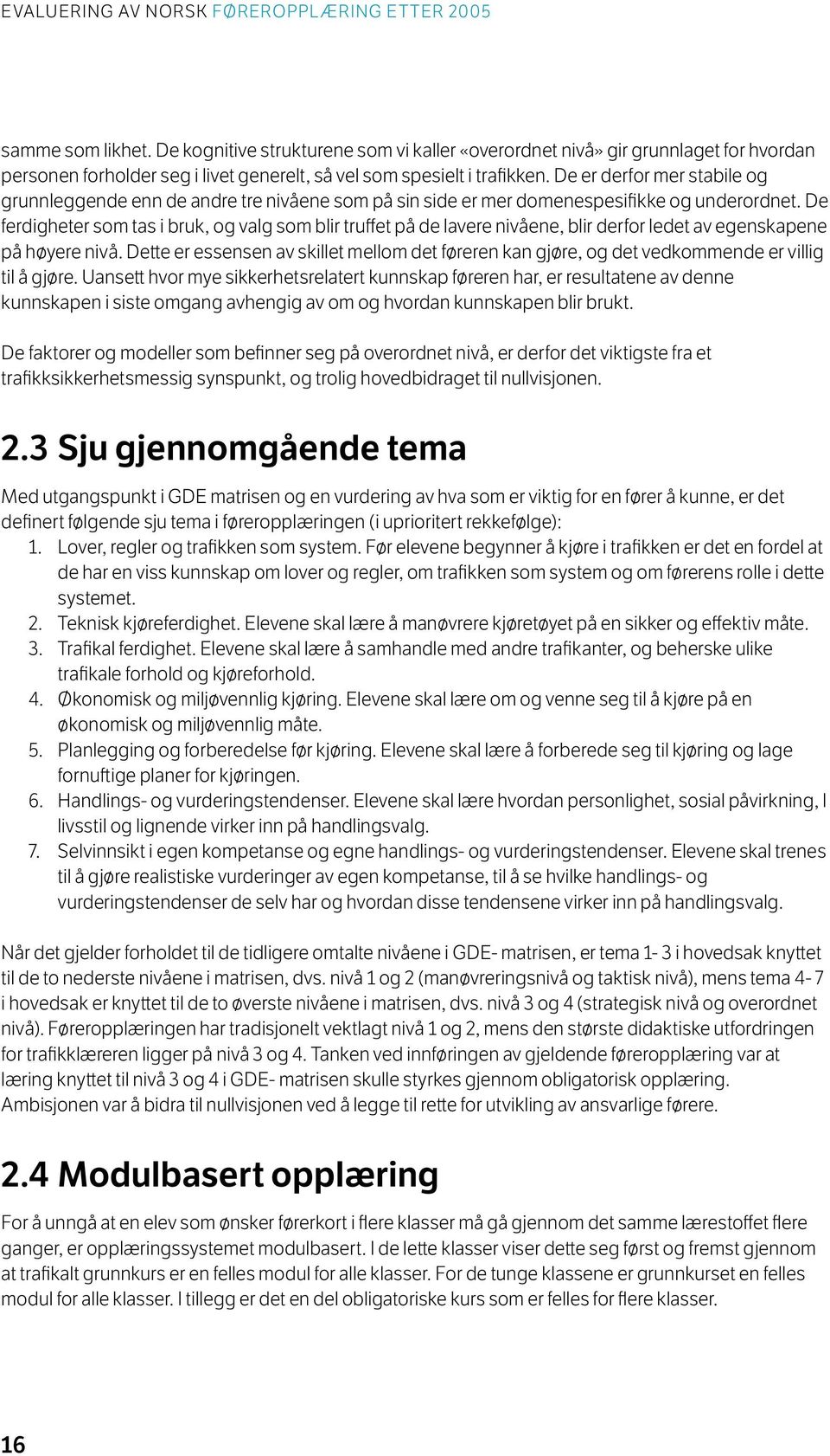 De ferdigheter som tas i bruk, og valg som blir truffet på de lavere nivåene, blir derfor ledet av egenskapene på høyere nivå.