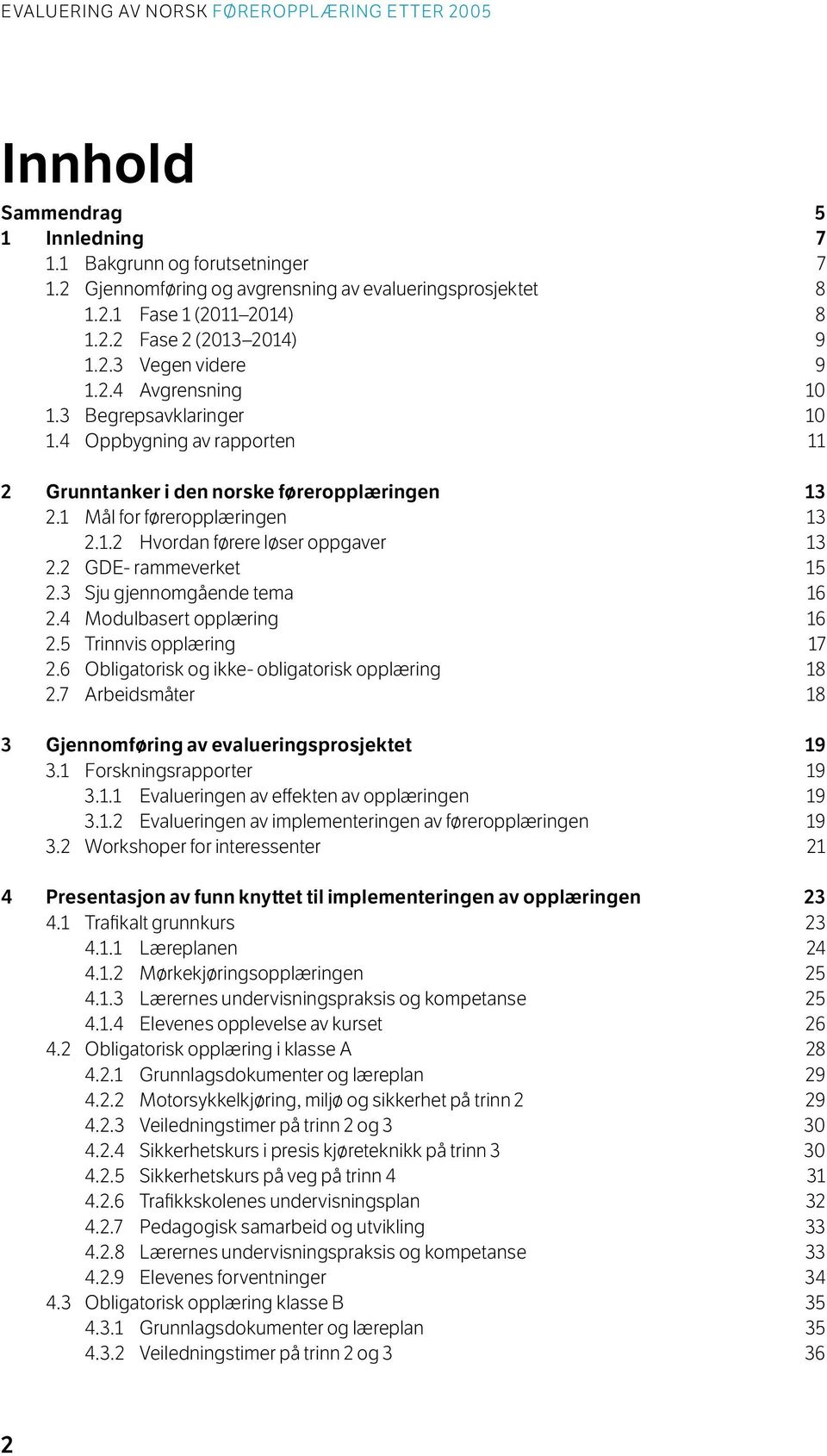 2 GDE- rammeverket 15 2.3 Sju gjennomgående tema 16 2.4 Modulbasert opplæring 16 2.5 Trinnvis opplæring 17 2.6 Obligatorisk og ikke- obligatorisk opplæring 18 2.