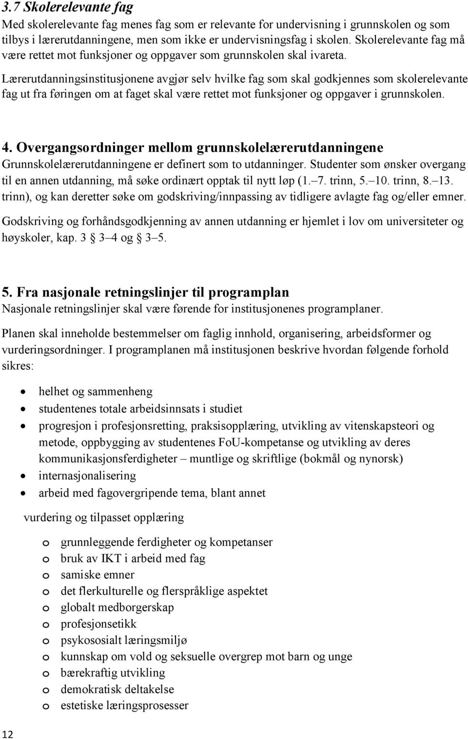 Lærerutdanningsinstitusjonene avgjør selv hvilke fag som skal godkjennes som skolerelevante fag ut fra føringen om at faget skal være rettet mot funksjoner og oppgaver i grunnskolen. 4.