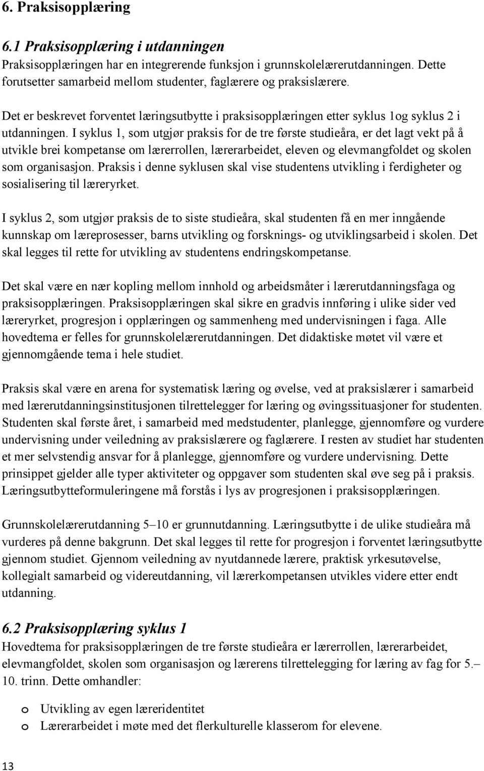 I syklus 1, som utgjør praksis for de tre første studieåra, er det lagt vekt på å utvikle brei kompetanse om lærerrollen, lærerarbeidet, eleven og elevmangfoldet og skolen som organisasjon.