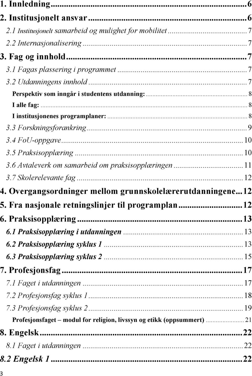 5 Praksisopplæring... 10 3.6 Avtaleverk om samarbeid om praksisopplæringen... 11 3.7 Skolerelevante fag... 12 4. Overgangsordninger mellom grunnskolelærerutdanningene... 12 5.