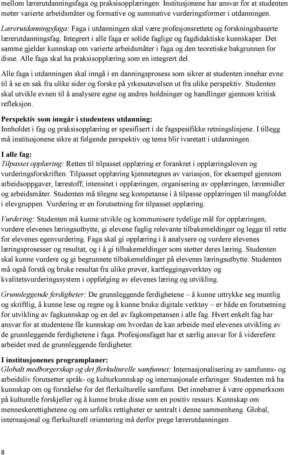 Det samme gjelder kunnskap om varierte arbeidsmåter i faga og den teoretiske bakgrunnen for disse. Alle faga skal ha praksisopplæring som en integrert del.