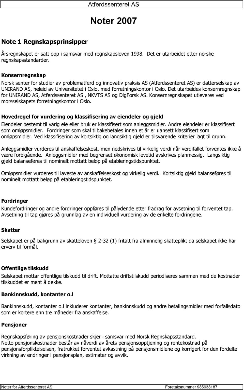 Det utarbeides konsernregnskap for UNIRAND AS, Atferdssenteret AS, NKVTS AS og DigForsk AS. Konsernregnskapet utleveres ved morsselskapets forretningskontor i Oslo.