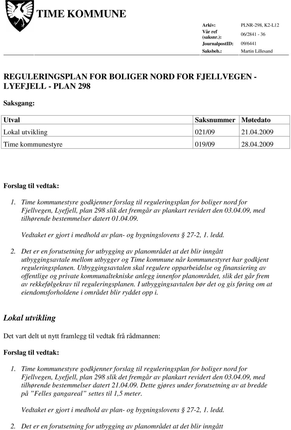 Time kommunestyre godkjenner forslag til reguleringsplan for boliger nord for Fjellvegen, Lyefjell, plan 298 slik det fremgår av plankart revidert den 03.04.09, med tilhørende bestemmelser datert 01.