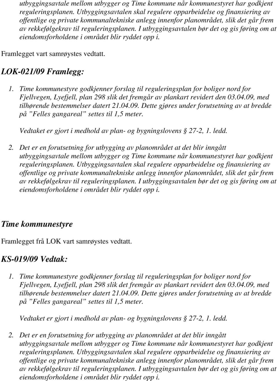 I utbyggingsavtalen bør det og gis føring om at eiendomsforholdene i området blir ryddet opp i. Framlegget vart samrøystes vedtatt. LOK-021/09 Framlegg: 1.