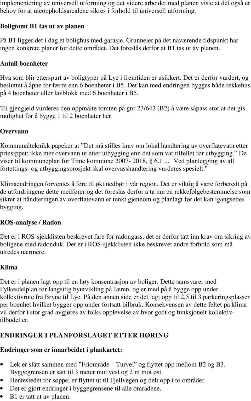 Det foreslås derfor at B1 tas ut av planen. Antall boenheter Hva som blir etterspurt av boligtyper på Lye i fremtiden er usikkert.