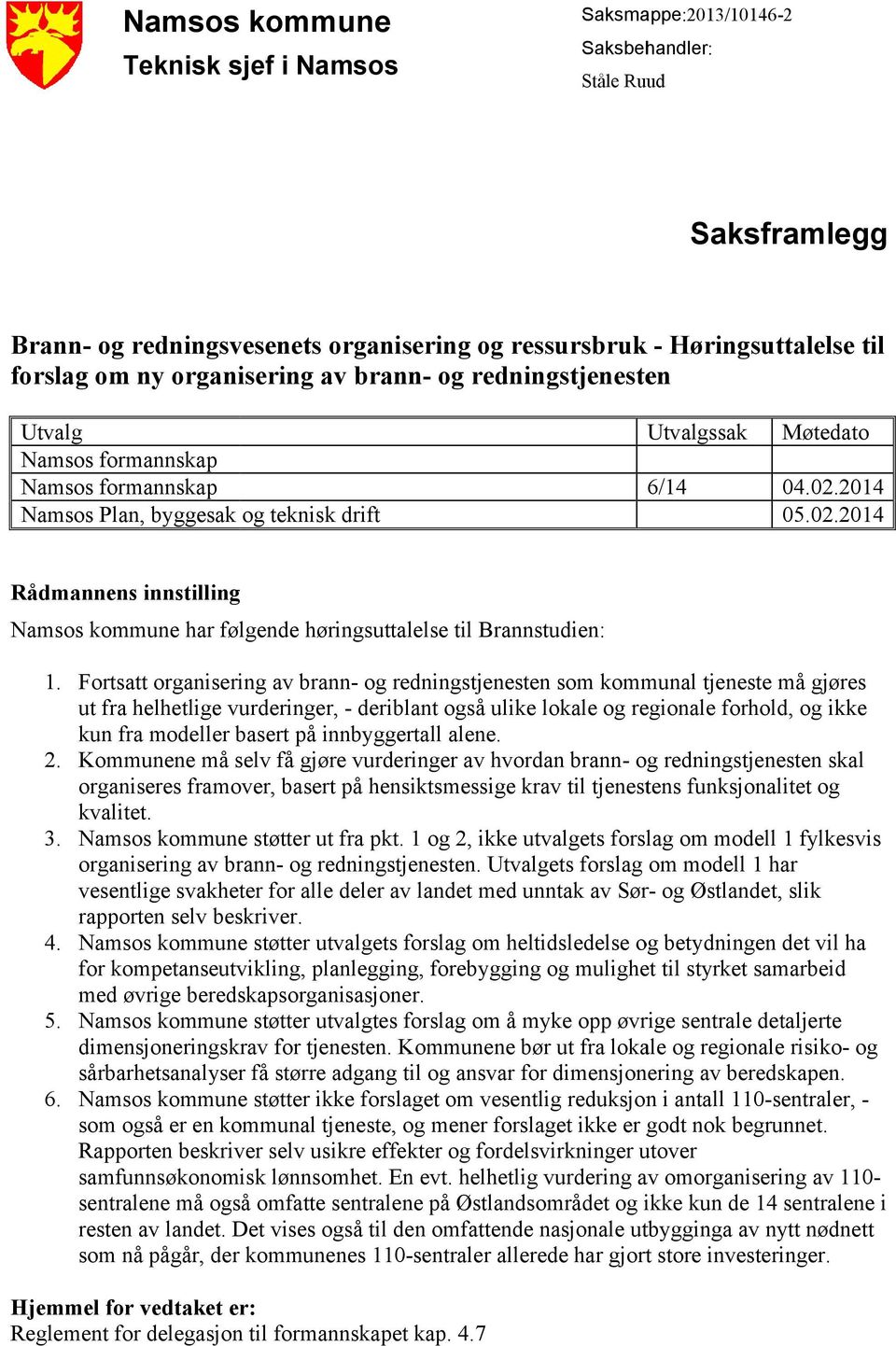2014 05.02.2014 Rådmannens innstilling Namsos kommune har følgende høringsuttalelse til Brannstudien: 1.