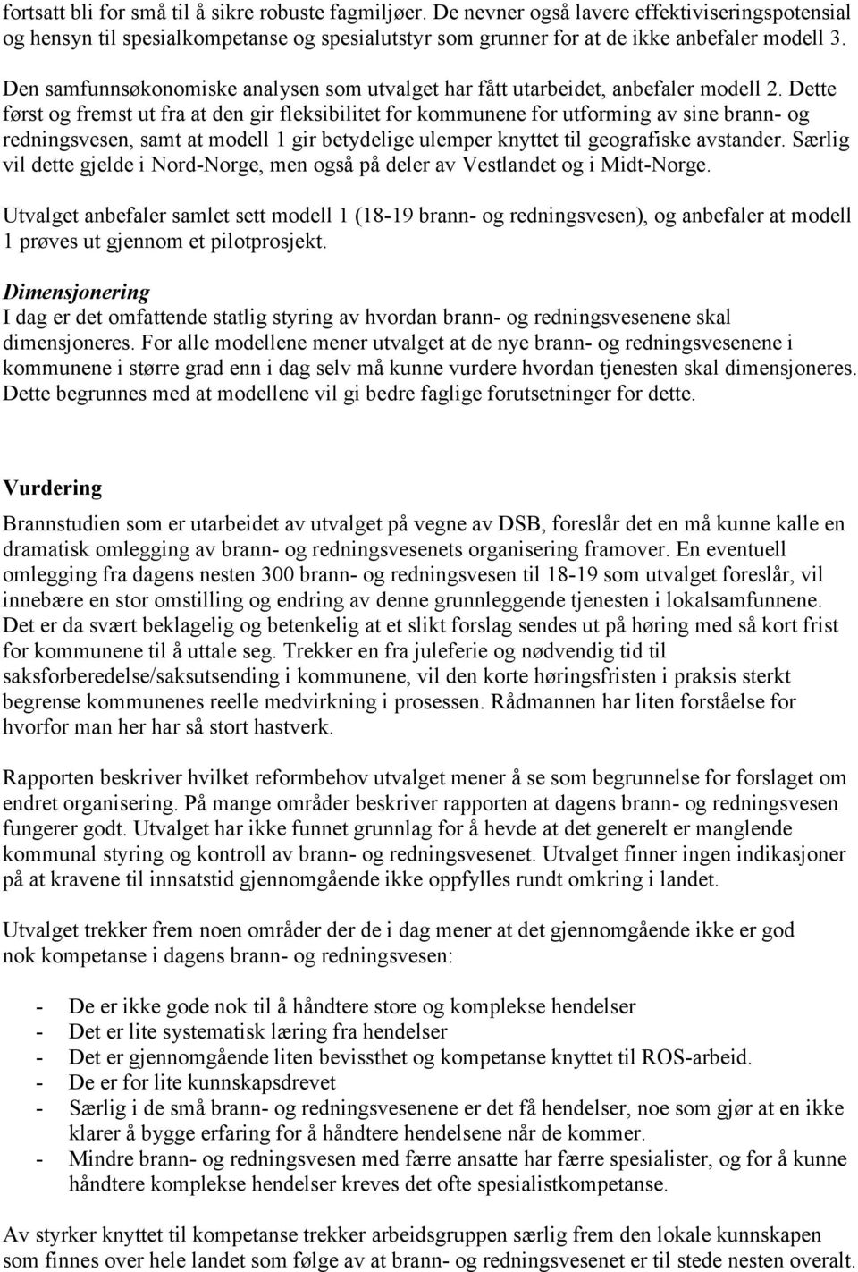 Dette først og fremst ut fra at den gir fleksibilitet for kommunene for utforming av sine brann- og redningsvesen, samt at modell 1 gir betydelige ulemper knyttet til geografiske avstander.