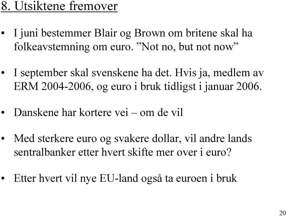 Hvis ja, medlem av ERM 2004-2006, og euro i bruk tidligst i januar 2006.