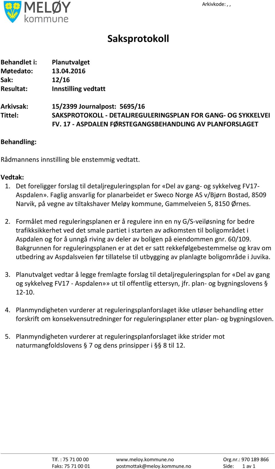 17 - ASPDALEN FØRSTEGANGSBEHANDLING AV PLANFORSLAGET Behandling: Rådmannens innstilling ble enstemmig vedtatt. Vedtak: 1.