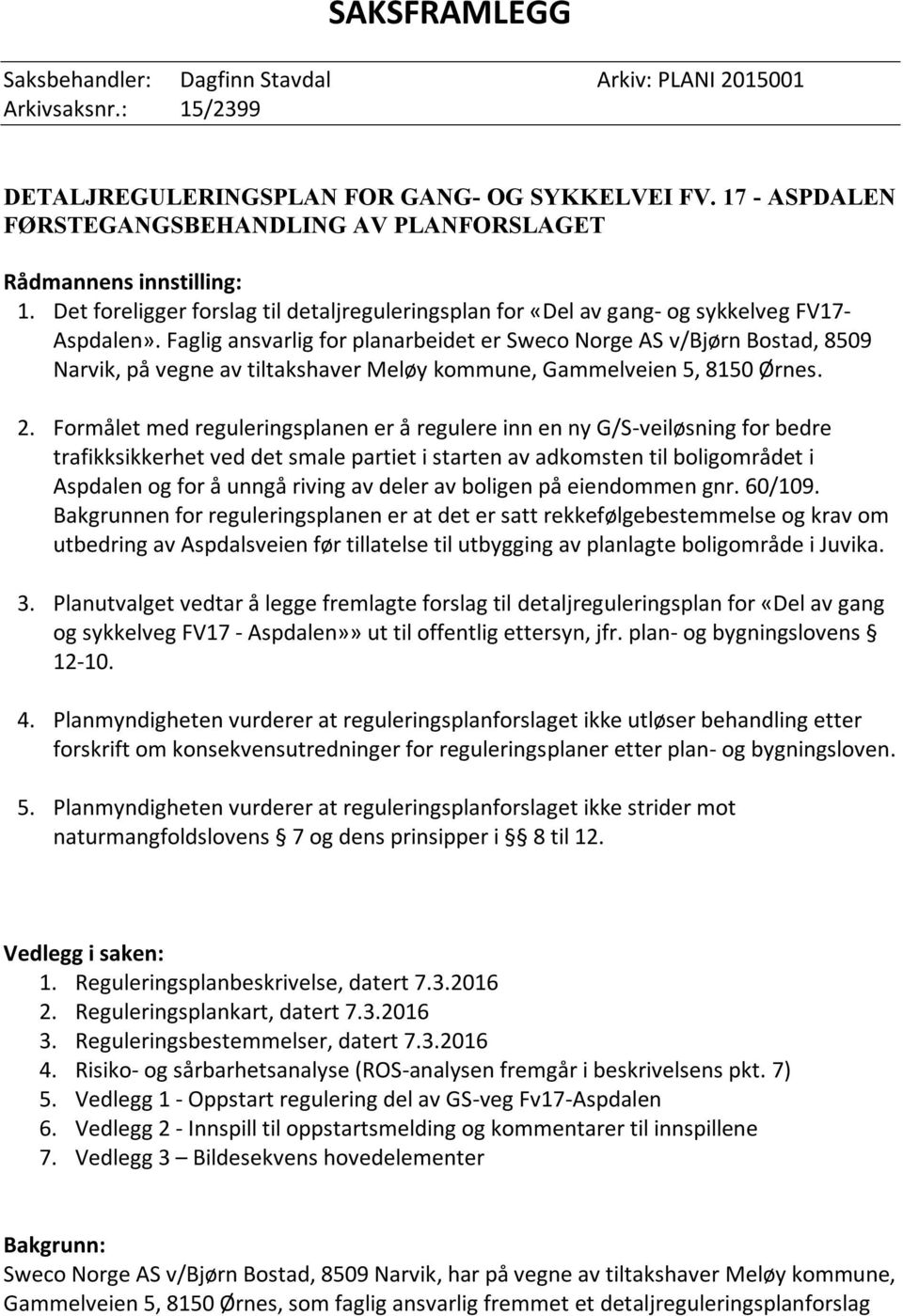 Faglig ansvarlig for planarbeidet er Sweco Norge AS v/bjørn Bostad, 8509 Narvik, på vegne av tiltakshaver Meløy kommune, Gammelveien 5, 8150 Ørnes. 2.