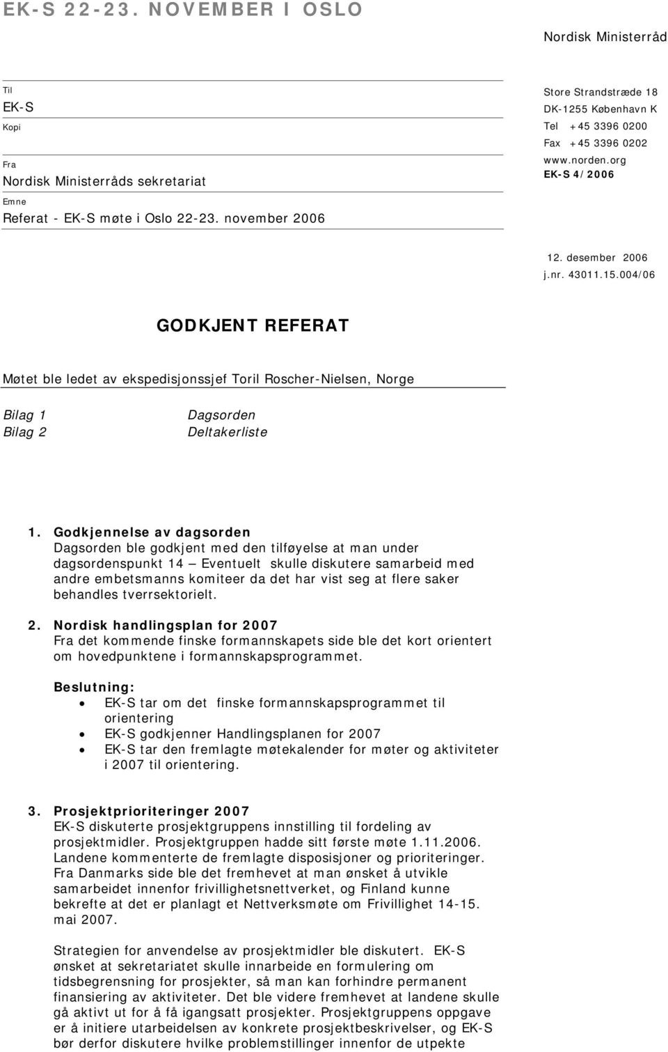 004/06 GODKJENT REFERAT Møtet ble ledet av ekspedisjonssjef Toril Roscher-Nielsen, Norge Bilag 1 Bilag 2 Dagsorden Deltakerliste 1.