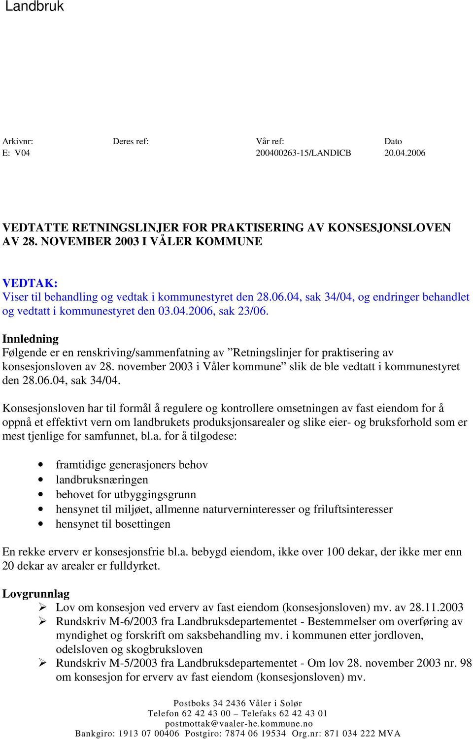 Innledning Følgende er en renskriving/sammenfatning av Retningslinjer for praktisering av konsesjonsloven av 28. november 2003 i Våler kommune slik de ble vedtatt i kommunestyret den 28.06.