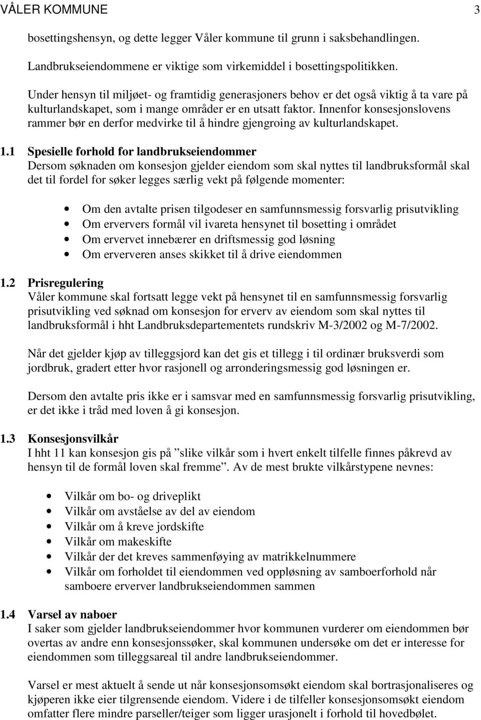 Innenfor konsesjonslovens rammer bør en derfor medvirke til å hindre gjengroing av kulturlandskapet. 1.