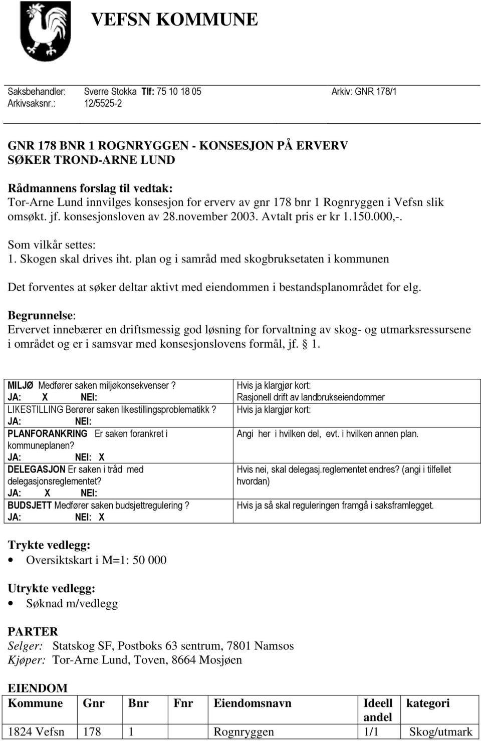 omsøkt. jf. konsesjonsloven av 28.november 2003. Avtalt pris er kr 1.150.000,-. Som vilkår settes: 1. Skogen skal drives iht.