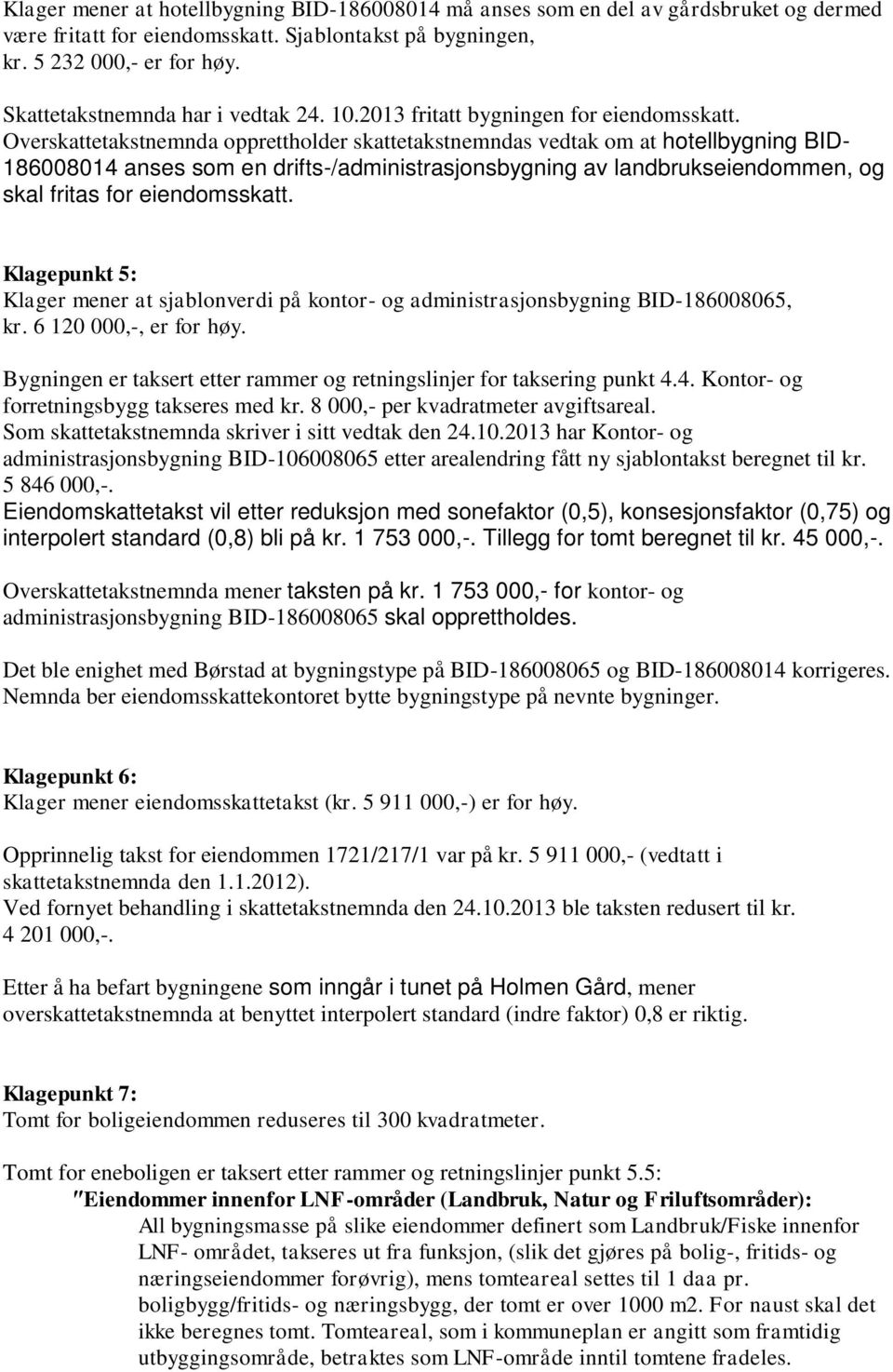 Overskattetakstnemnda opprettholder skattetakstnemndas vedtak om at hotellbygning BID- 186008014 anses som en drifts-/administrasjonsbygning av landbrukseiendommen, og skal fritas for eiendomsskatt.