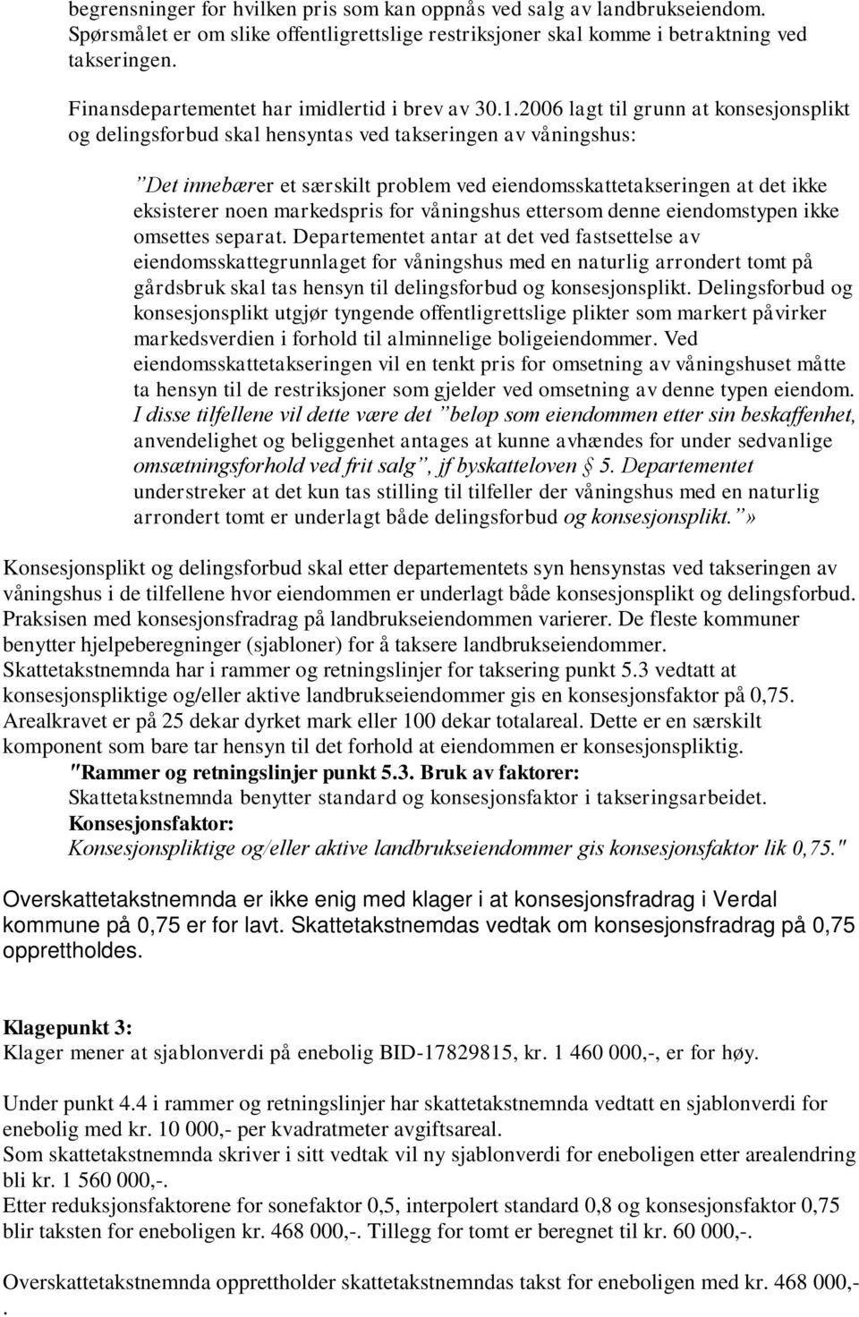 2006 lagt til grunn at konsesjonsplikt og delingsforbud skal hensyntas ved takseringen av våningshus: Det innebærer et særskilt problem ved eiendomsskattetakseringen at det ikke eksisterer noen