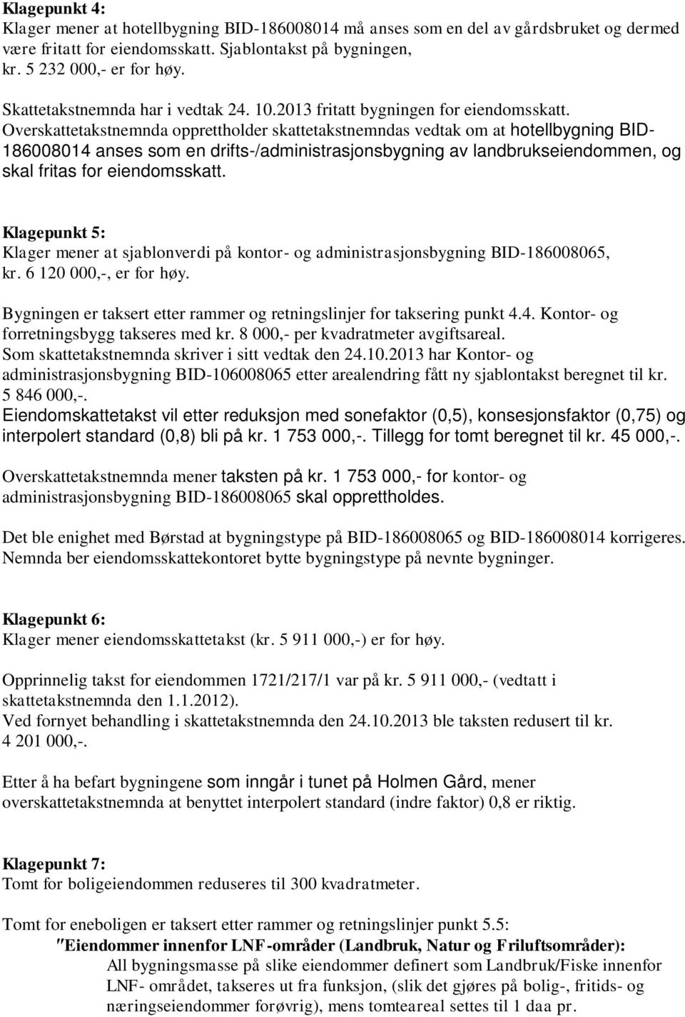 Overskattetakstnemnda opprettholder skattetakstnemndas vedtak om at hotellbygning BID- 186008014 anses som en drifts-/administrasjonsbygning av landbrukseiendommen, og skal fritas for eiendomsskatt.