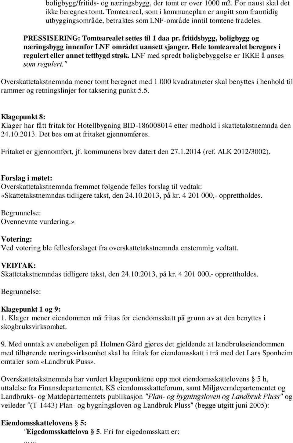 fritidsbygg, boligbygg og næringsbygg innenfor LNF området uansett sjanger. Hele tomtearealet beregnes i regulert eller annet tettbygd strøk.