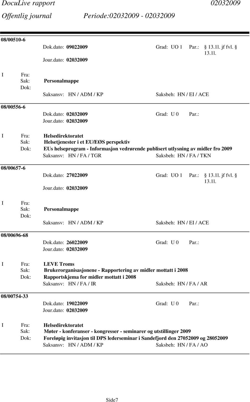 dato: 27022009 Grad: O 1 Par.: jf fvl. Personalmappe Saksbeh: HN / E / ACE 08/00696-68 Dok.dato: 26022009 Grad: 0 Par.