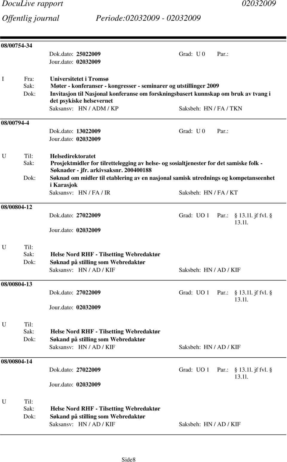 Saksbeh: HN / FA / TKN 08/00794-4 Dok.dato: 13022009 Grad: 0 Par.: Helsedirektoratet Prosjektmidler for tilrettelegging av helse- og sosialtjenester for det samiske folk - Søknader - jfr.