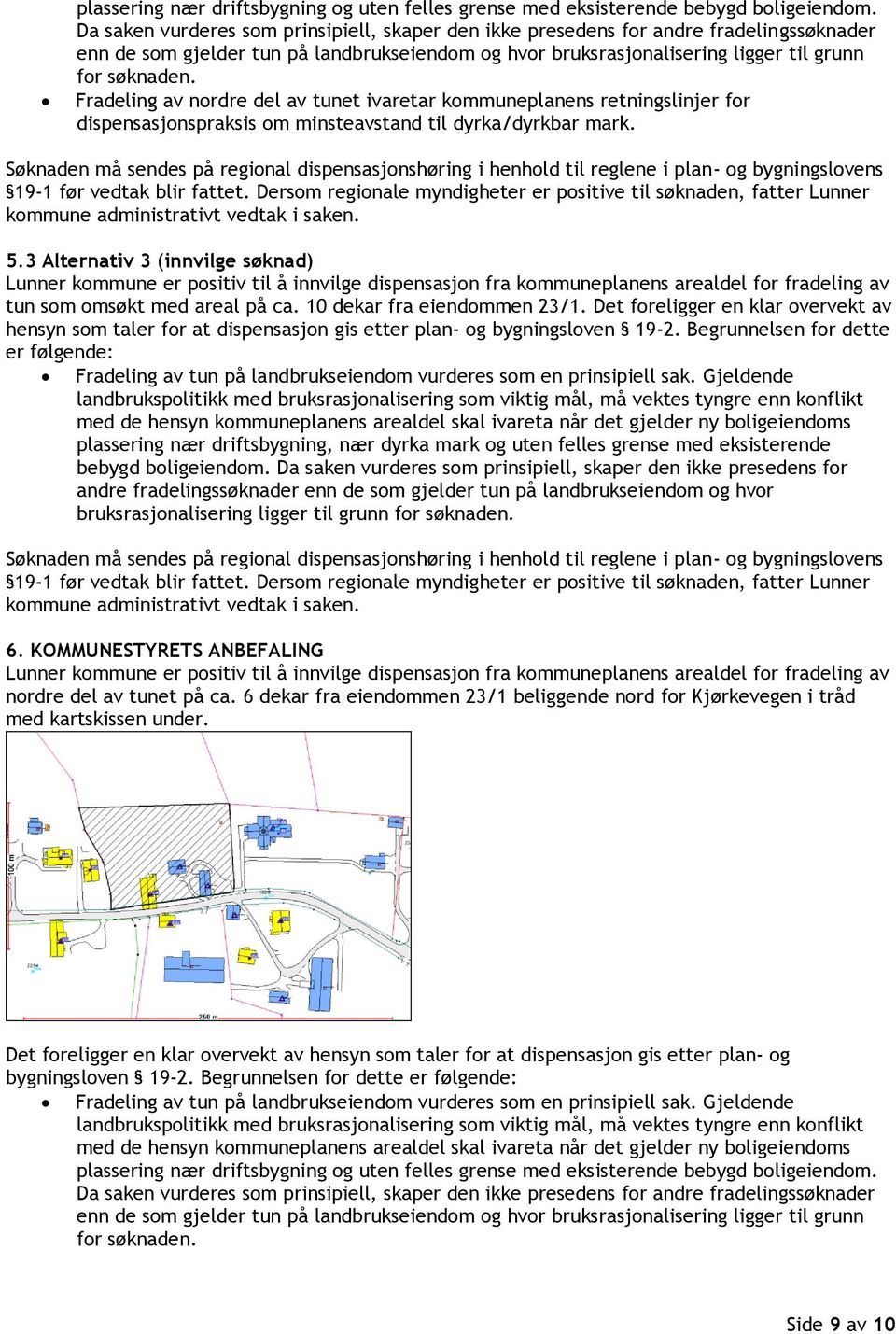 Fradeling av nordre del av tunet ivaretar kommuneplanens retningslinjer for dispensasjonspraksis om minsteavstand til dyrka/dyrkbar mark.