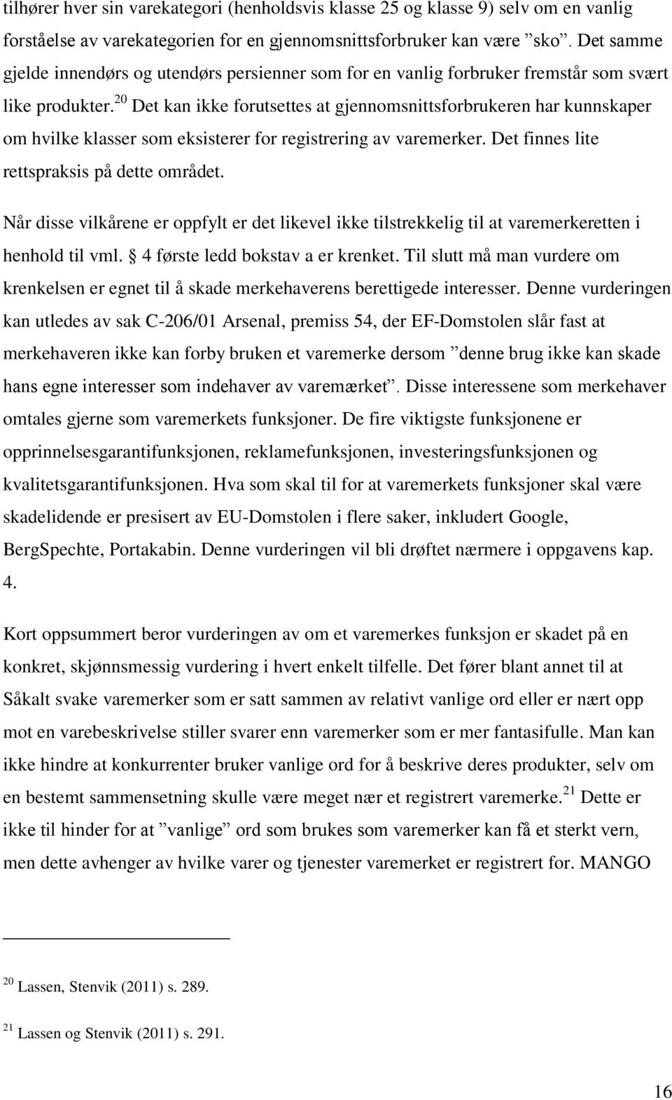 20 Det kan ikke forutsettes at gjennomsnittsforbrukeren har kunnskaper om hvilke klasser som eksisterer for registrering av varemerker. Det finnes lite rettspraksis på dette området.