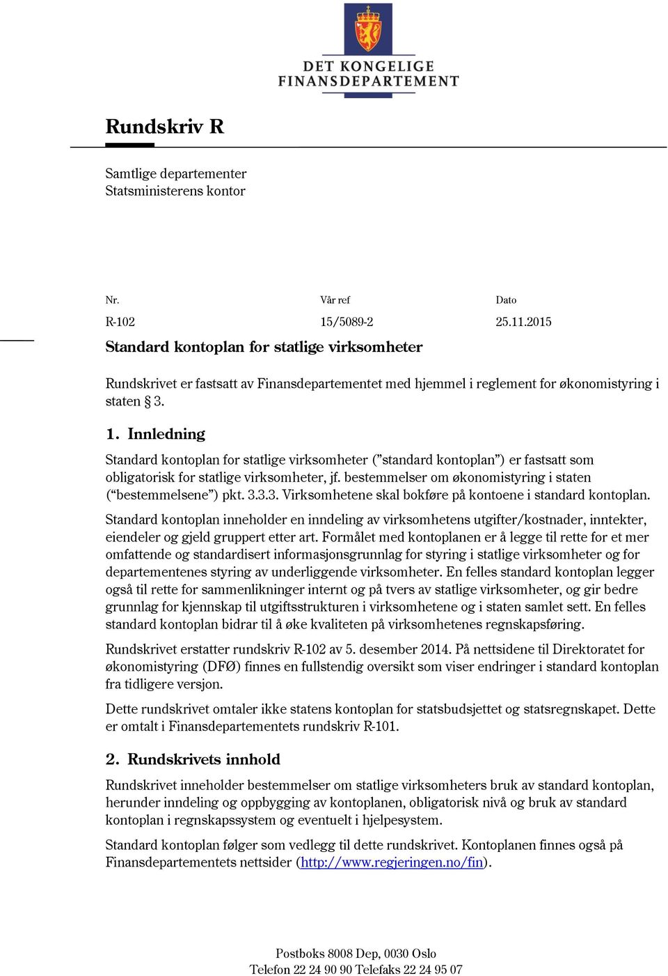 Innledning Standard kontoplan for statlige virksomheter ( standard kontoplan ) er fastsatt som obligatorisk for statlige virksomheter, jf.