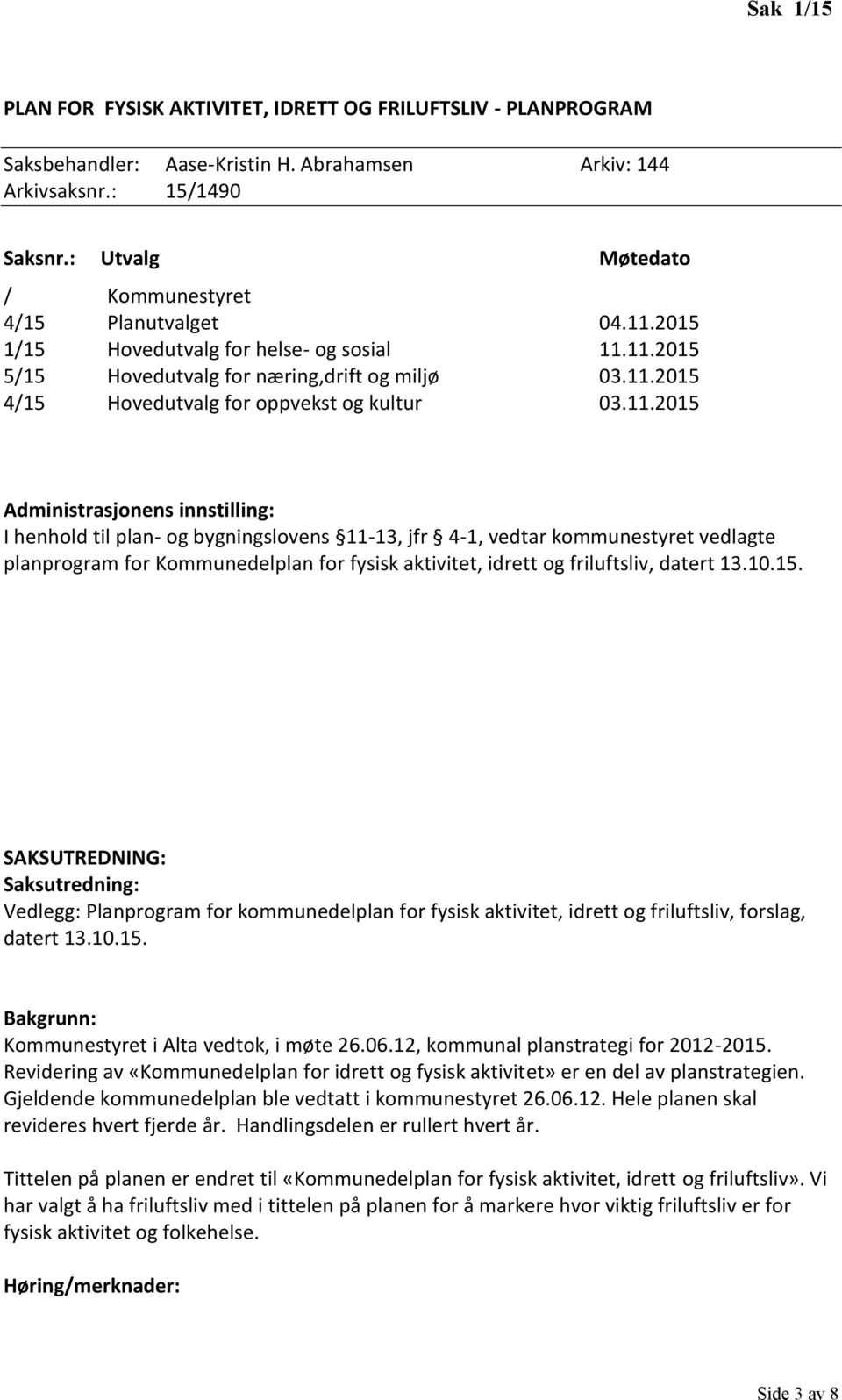 11.2015 Administrasjonens innstilling: I henhold til plan- og bygningslovens 11-13, jfr 4-1, vedtar kommunestyret vedlagte planprogram for Kommunedelplan for fysisk aktivitet, idrett og friluftsliv,