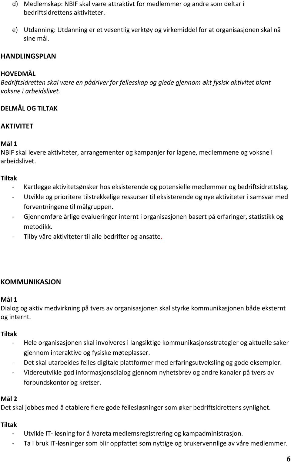 HANDLINGSPLAN HOVEDMÅL Bedriftsidretten skal være en pådriver for fellesskap og glede gjennom økt fysisk aktivitet blant voksne i arbeidslivet.