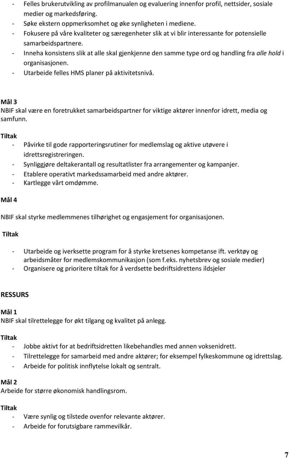 - Inneha konsistens slik at alle skal gjenkjenne den samme type ord og handling fra alle hold i organisasjonen. - Utarbeide felles HMS planer på aktivitetsnivå.