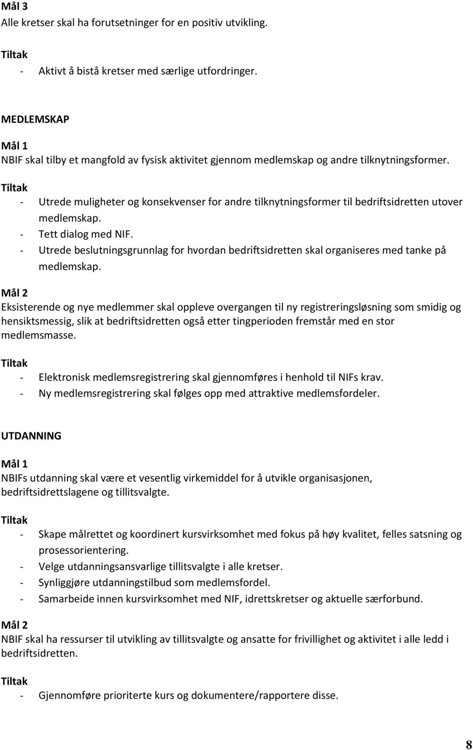 - Utrede muligheter og konsekvenser for andre tilknytningsformer til bedriftsidretten utover medlemskap. - Tett dialog med NIF.