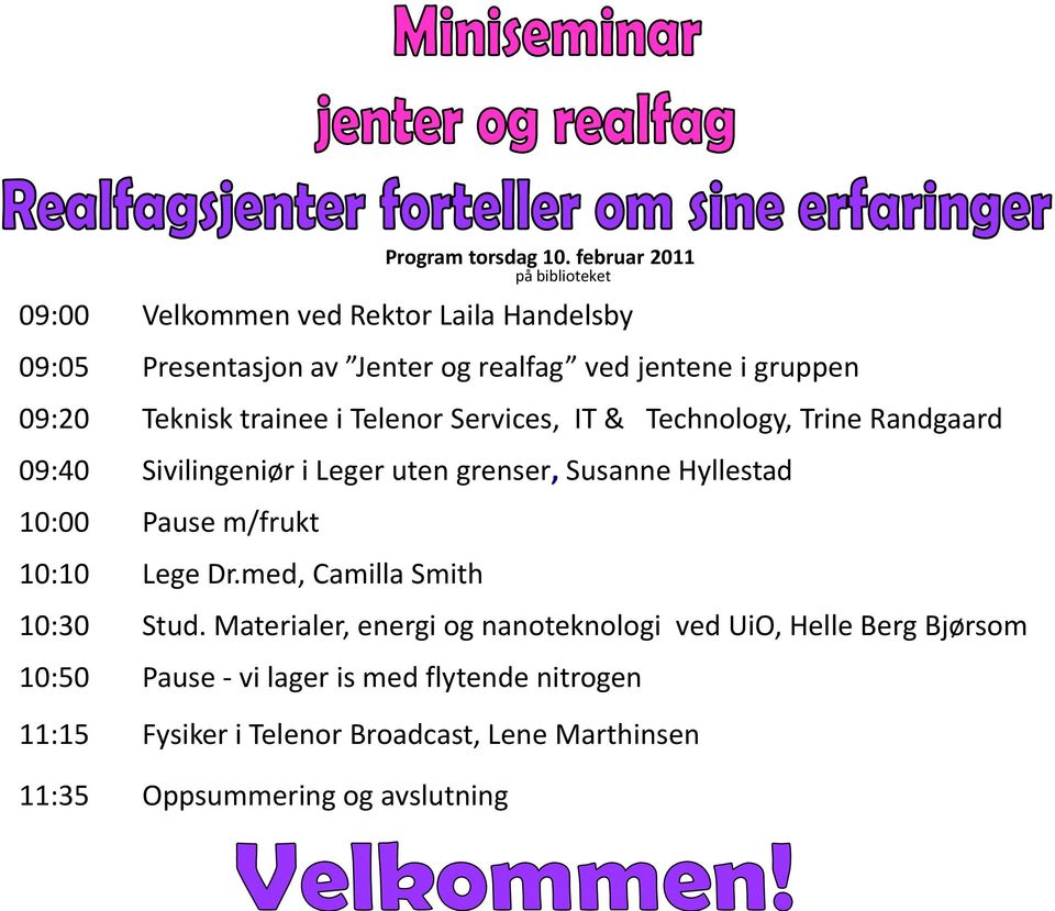 09:20 Teknisk trainee i Telenor Services, IT & Technology, Trine Randgaard 09:40 Sivilingeniør i Leger uten grenser, Susanne Hyllestad
