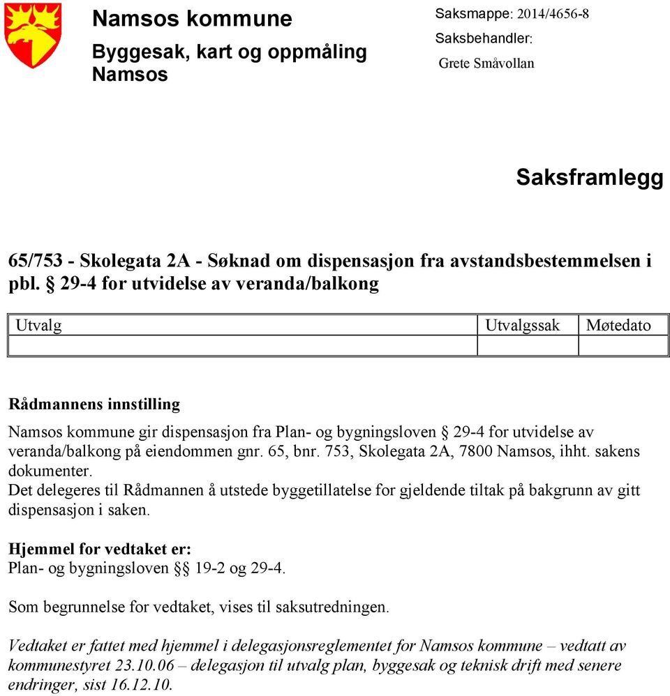 gnr. 65, bnr. 753, Skolegata 2A, 7800 Namsos, ihht. sakens dokumenter. Det delegeres til Rådmannen å utstede byggetillatelse for gjeldende tiltak på bakgrunn av gitt dispensasjon i saken.