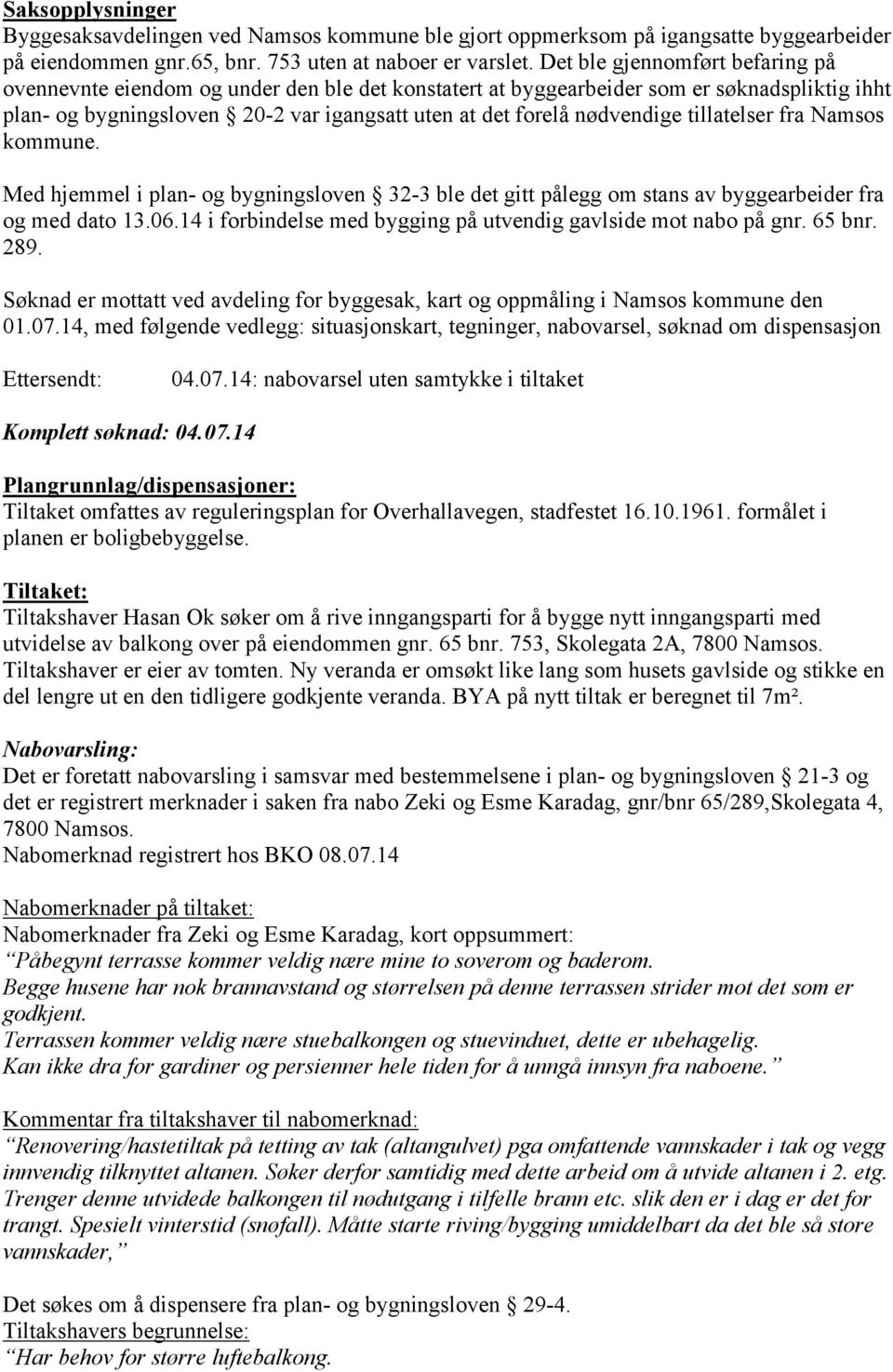 tillatelser fra Namsos kommune. Med hjemmel i plan- og bygningsloven 32-3 ble det gitt pålegg om stans av byggearbeider fra og med dato 13.06.