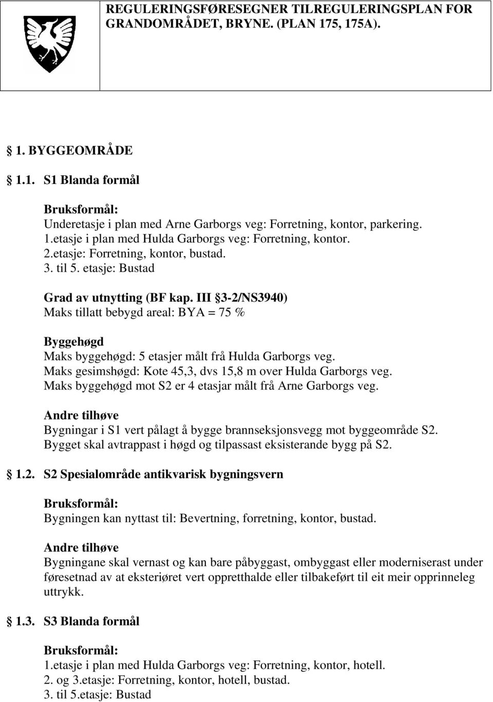 Maks gesimshøgd: Kote 45,3, dvs 15,8 m over Hulda Garborgs veg. Maks byggehøgd mot S2 er 4 etasjar målt frå Arne Garborgs veg. Bygningar i S1 vert pålagt å bygge brannseksjonsvegg mot byggeområde S2.