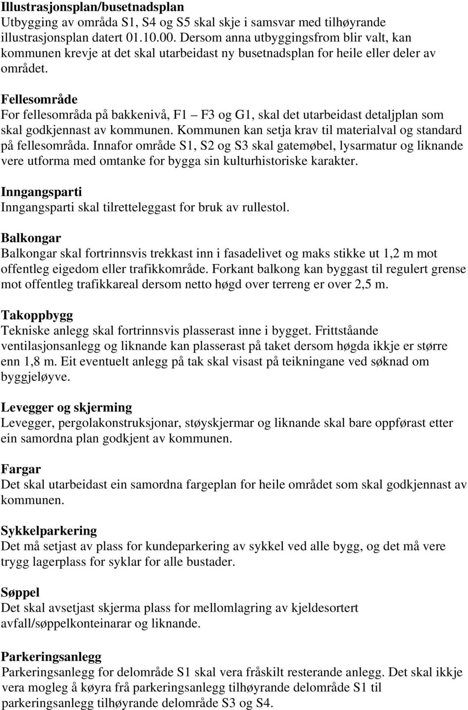 Fellesområde For fellesområda på bakkenivå, F1 F3 og G1, skal det utarbeidast detaljplan som skal godkjennast av kommunen. Kommunen kan setja krav til materialval og standard på fellesområda.