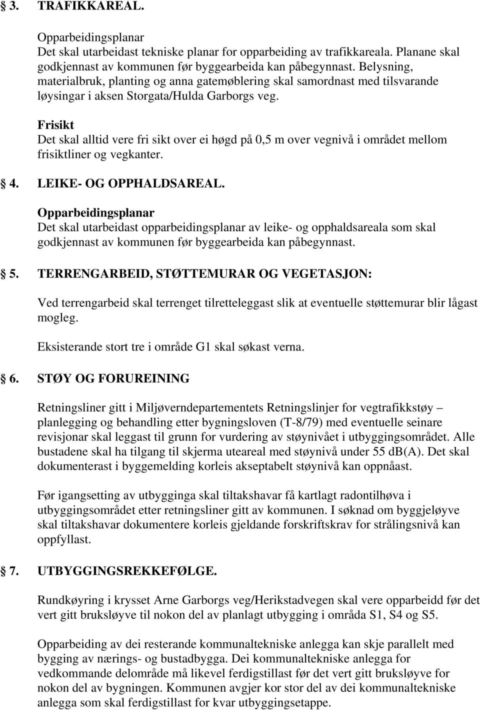 Frisikt Det skal alltid vere fri sikt over ei høgd på 0,5 m over vegnivå i området mellom frisiktliner og vegkanter. 4. LEIKE- OG OPPHALDSAREAL.