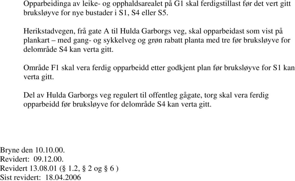 delområde S4 kan verta gitt. Område F1 skal vera ferdig opparbeidd etter godkjent plan før bruksløyve for S1 kan verta gitt.