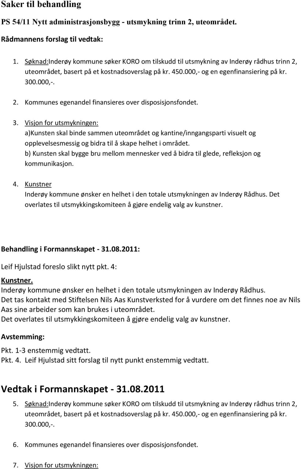 3. Visjon for utsmykningen: a)kunsten skal binde sammen uteområdet og kantine/inngangsparti visuelt og opplevelsesmessig og bidra til å skape helhet i området.