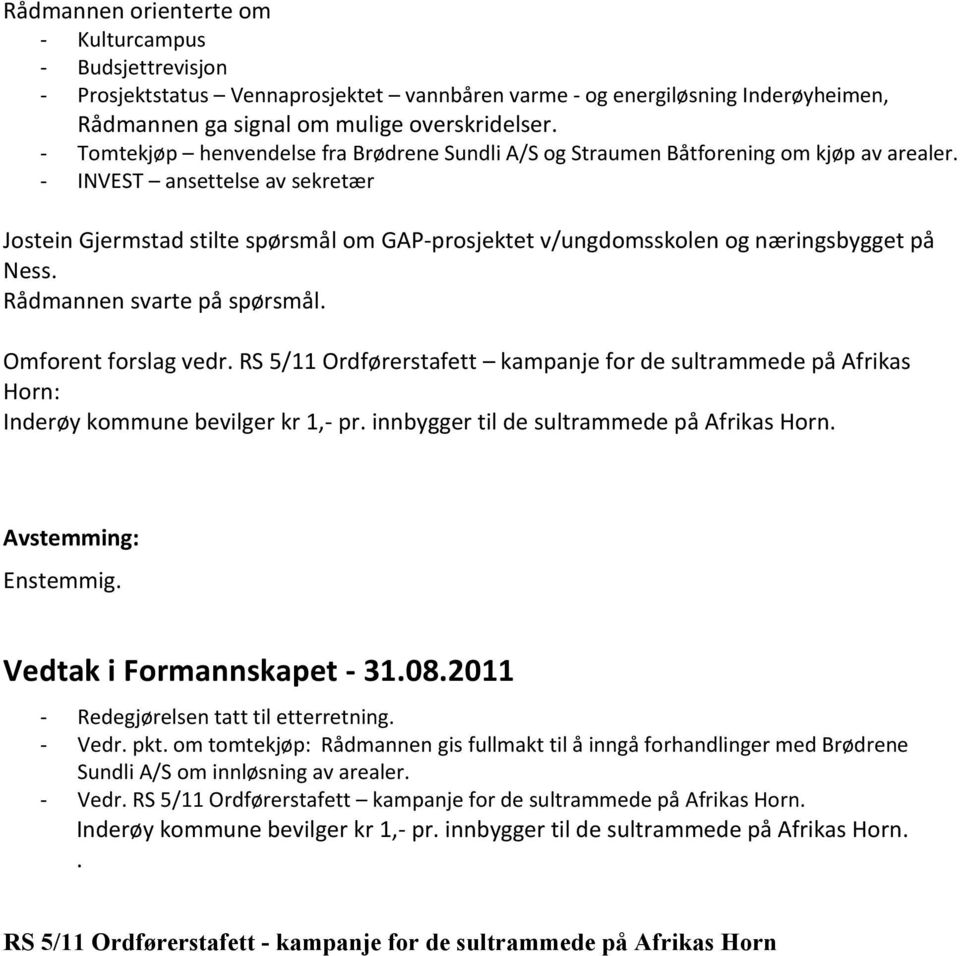 - INVEST ansettelse av sekretær Jostein Gjermstad stilte spørsmål om GAP-prosjektet v/ungdomsskolen og næringsbygget på Ness. Rådmannen svarte på spørsmål. Omforent forslag vedr.