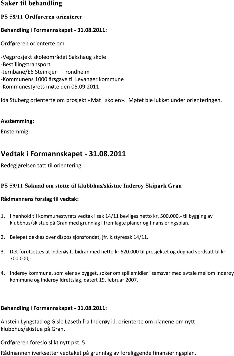 09.2011 Ida Stuberg orienterte om prosjekt «Mat i skolen». Møtet ble lukket under orienteringen. Enstemmig. Redegjørelsen tatt til orientering.